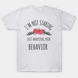 I'm Not Staring Just Analyzing Your Behavior - Gifts For ABA Therapists T-Shirt